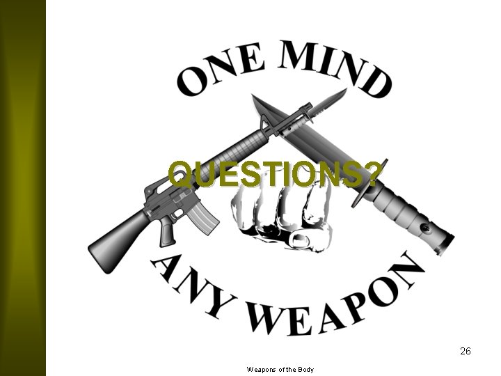 QUESTIONS? 26 Weapons of the Body 