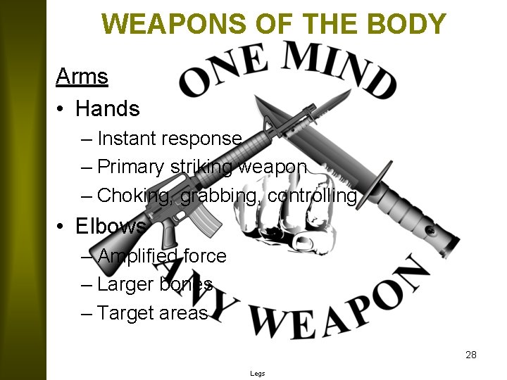 WEAPONS OF THE BODY Arms • Hands – Instant response – Primary striking weapon