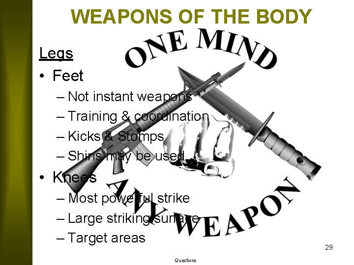 WEAPONS OF THE BODY Legs • Feet – Not instant weapons – Training &