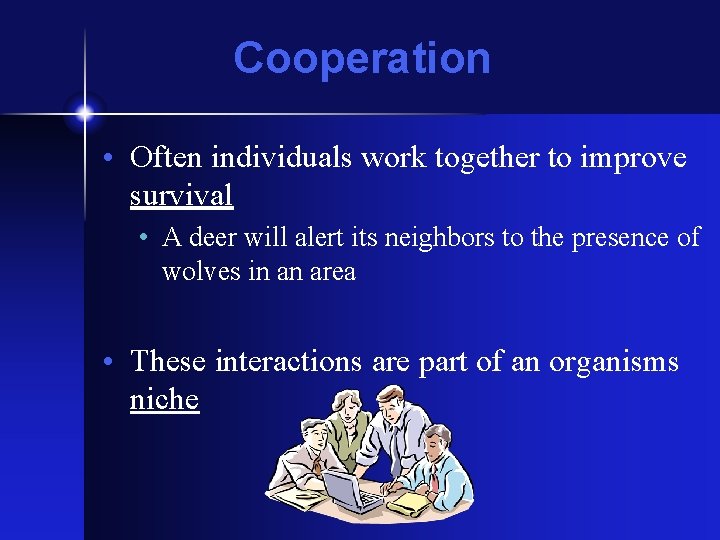 Cooperation • Often individuals work together to improve survival • A deer will alert