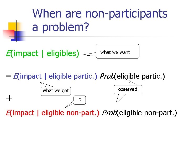 When are non-participants a problem? E(impact | eligibles) what we want = E(impact |