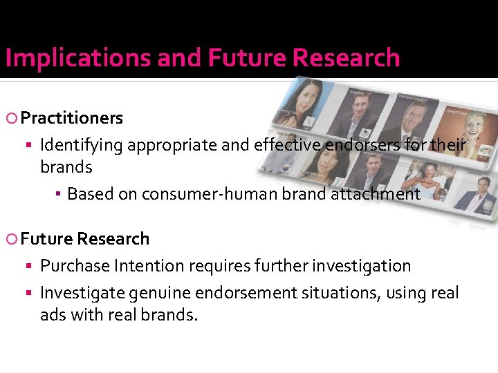 Implications and Future Research Practitioners Identifying appropriate and effective endorsers for their brands ▪