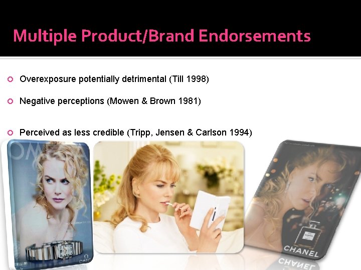 Multiple Product/Brand Endorsements Overexposure potentially detrimental (Till 1998) Negative perceptions (Mowen & Brown 1981)