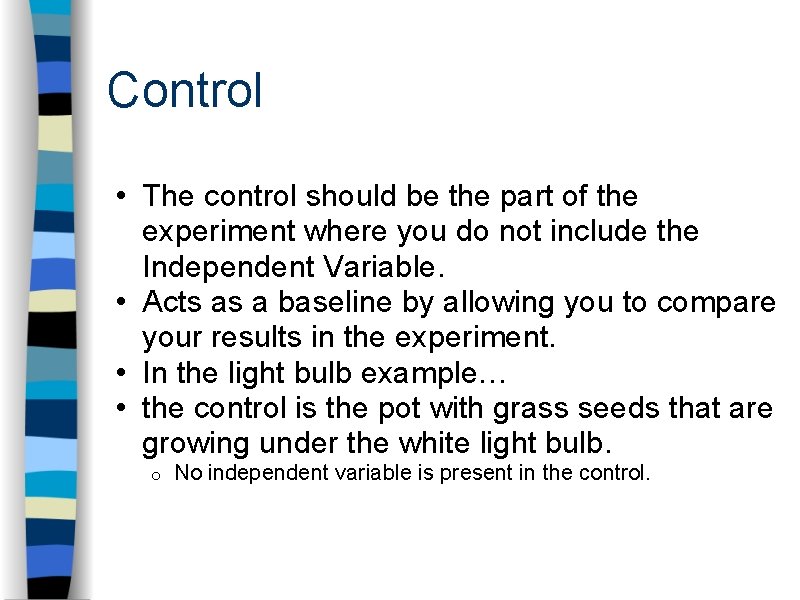 Control • The control should be the part of the experiment where you do