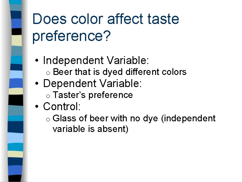 Does color affect taste preference? • Independent Variable: o Beer that is dyed different