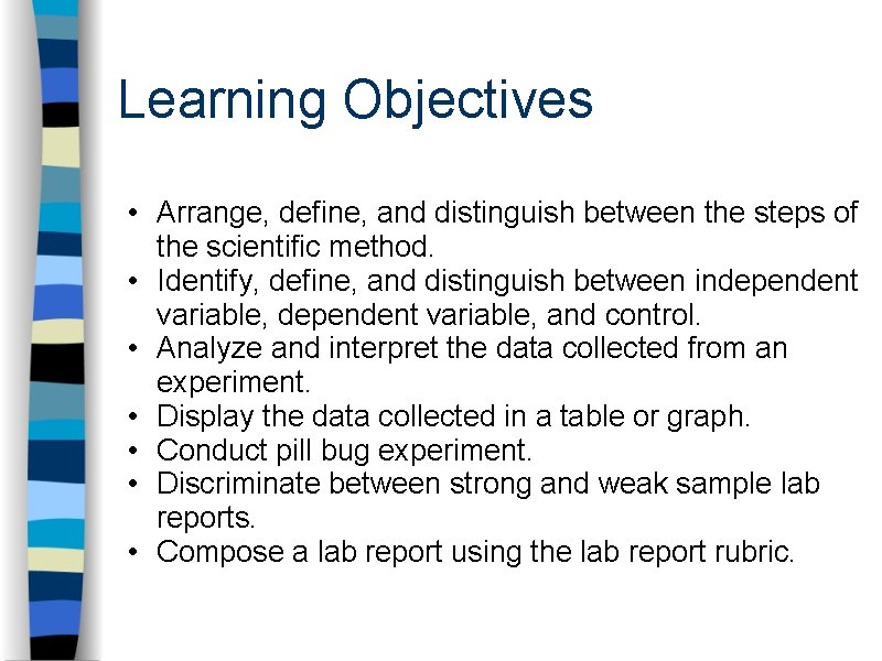 Learning Objectives • Arrange, define, and distinguish between the steps of the scientific method.