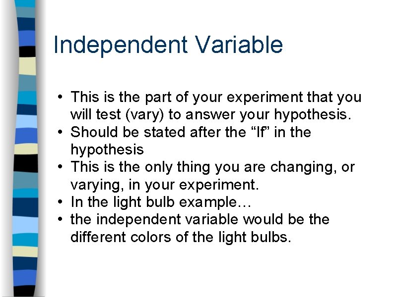 Independent Variable • This is the part of your experiment that you will test