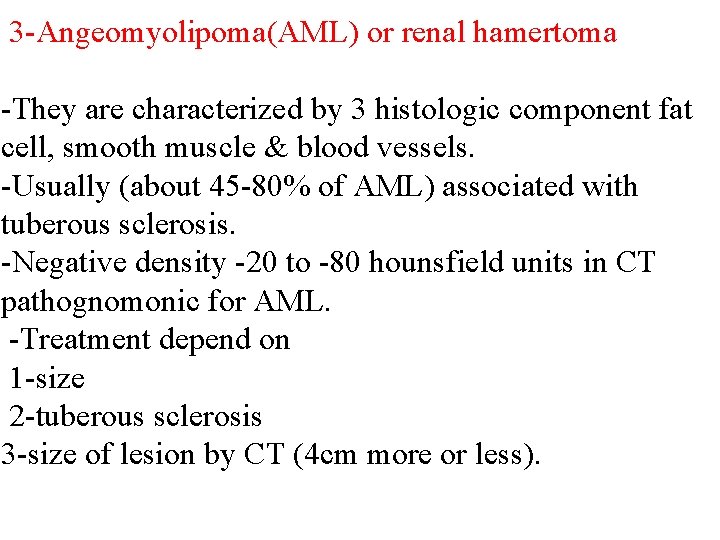 3 -Angeomyolipoma(AML) or renal hamertoma -They are characterized by 3 histologic component fat cell,