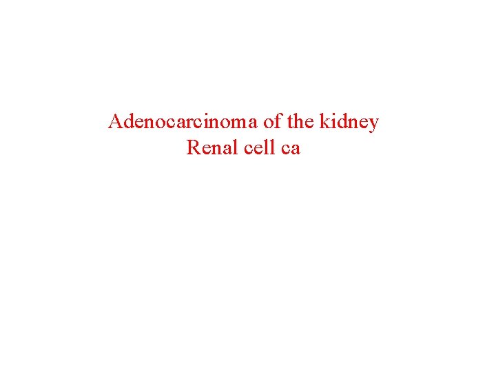 Adenocarcinoma of the kidney Renal cell ca 