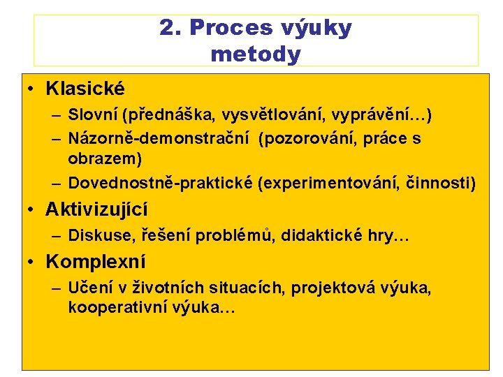 2. Proces výuky metody • Klasické – Slovní (přednáška, vysvětlování, vyprávění…) – Názorně-demonstrační (pozorování,