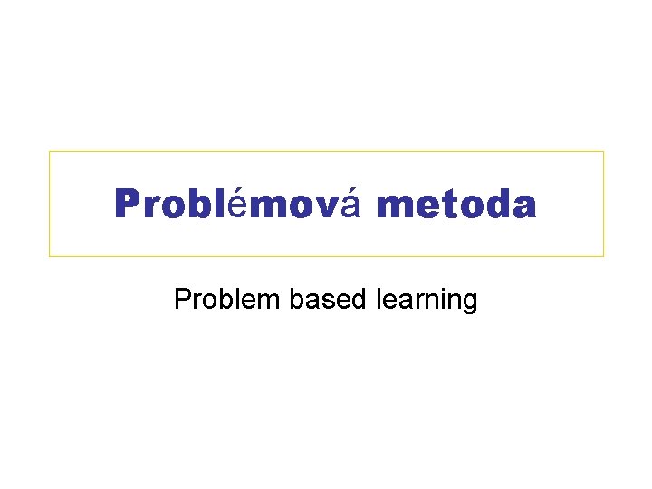 Problémová metoda Problem based learning 