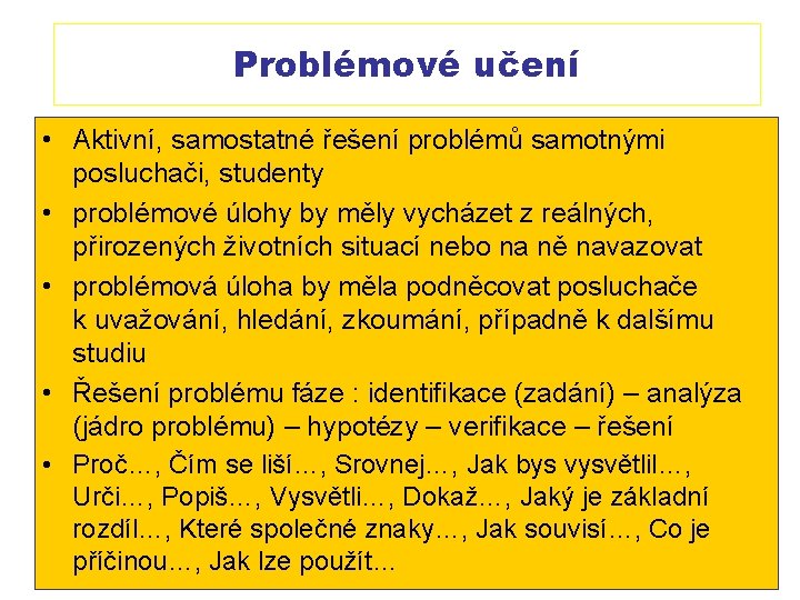 Problémové učení • Aktivní, samostatné řešení problémů samotnými posluchači, studenty • problémové úlohy by