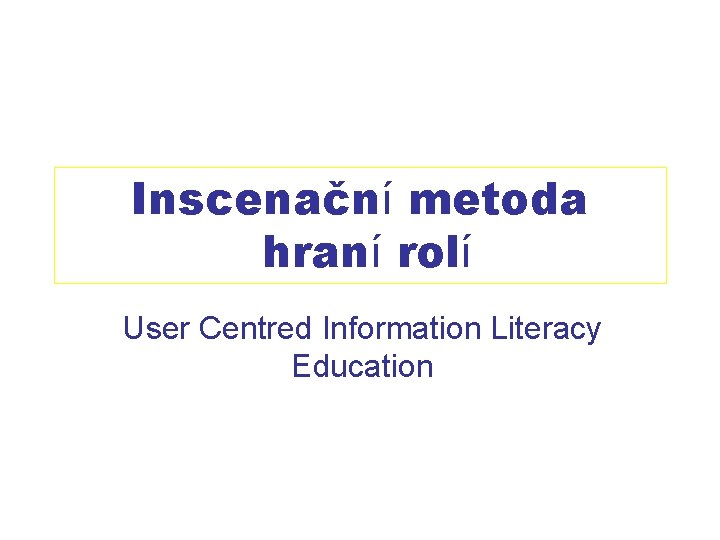 Inscenační metoda hraní rolí User Centred Information Literacy Education 