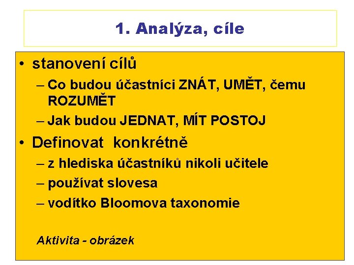 1. Analýza, cíle • stanovení cílů – Co budou účastníci ZNÁT, UMĚT, čemu ROZUMĚT