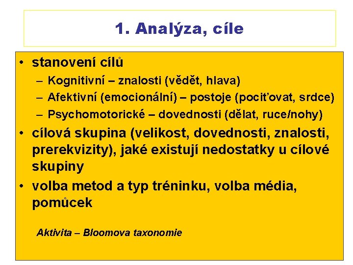 1. Analýza, cíle • stanovení cílů – Kognitivní – znalosti (vědět, hlava) – Afektivní