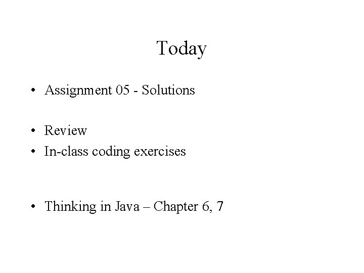Today • Assignment 05 - Solutions • Review • In-class coding exercises • Thinking