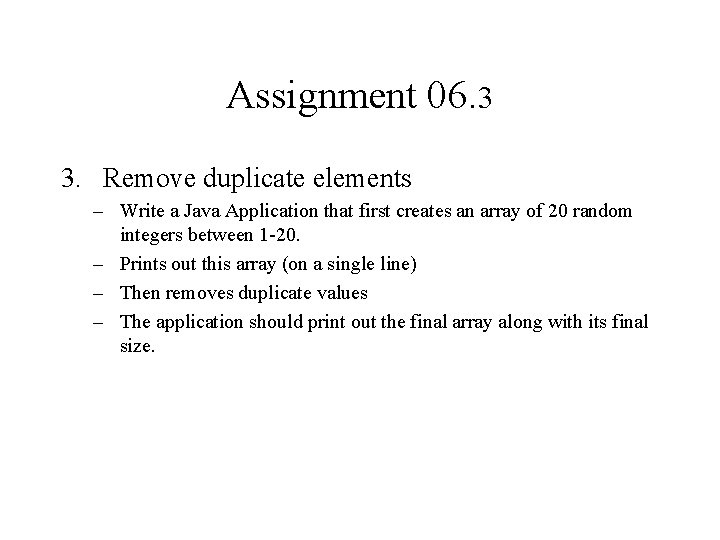 Assignment 06. 3 3. Remove duplicate elements – Write a Java Application that first