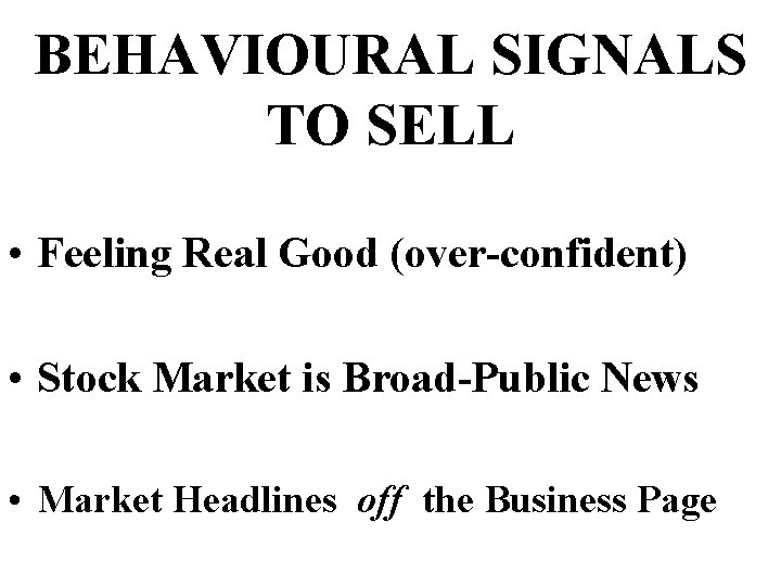 BEHAVIOURAL SIGNALS TO SELL • Feeling Real Good (over-confident) • Stock Market is Broad-Public