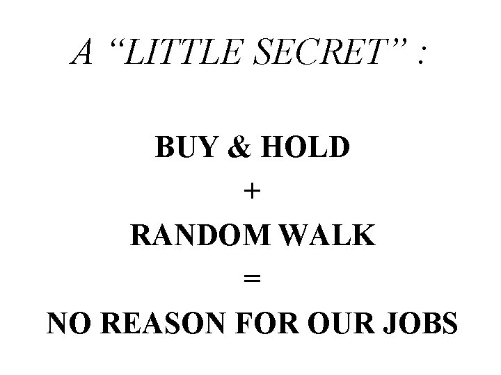 A “LITTLE SECRET” : BUY & HOLD + RANDOM WALK = NO REASON FOR