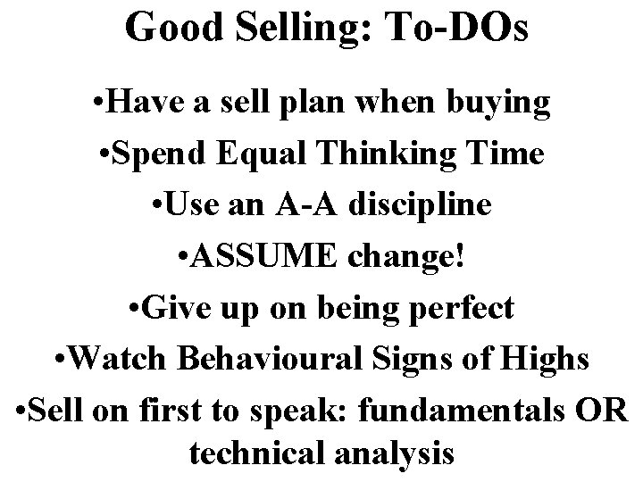 Good Selling: To-DOs • Have a sell plan when buying • Spend Equal Thinking