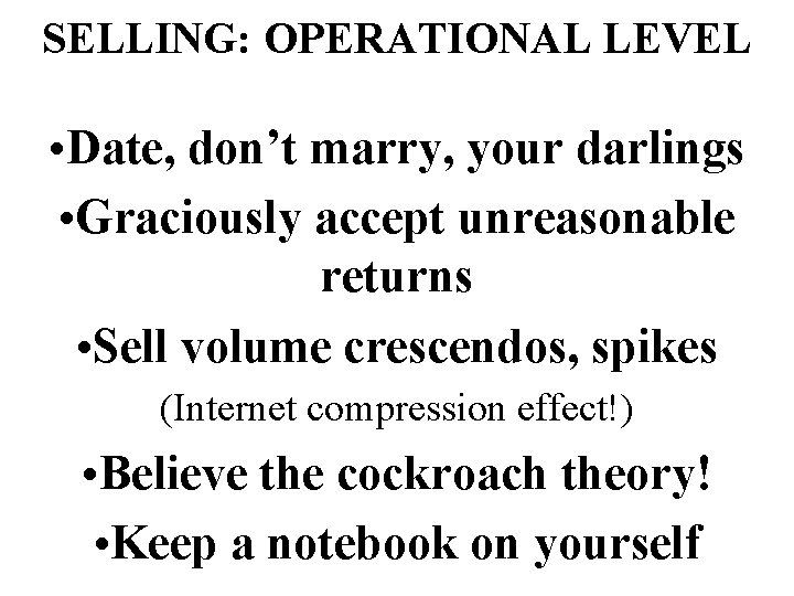 SELLING: OPERATIONAL LEVEL • Date, don’t marry, your darlings • Graciously accept unreasonable returns