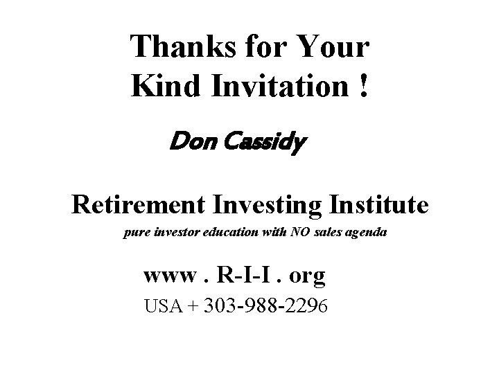 Thanks for Your Kind Invitation ! Don Cassidy Retirement Investing Institute pure investor education