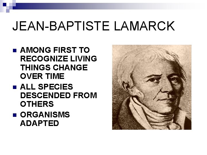 JEAN-BAPTISTE LAMARCK n n n AMONG FIRST TO RECOGNIZE LIVING THINGS CHANGE OVER TIME