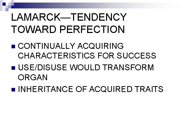 LAMARCK—TENDENCY TOWARD PERFECTION CONTINUALLY ACQUIRING CHARACTERISTICS FOR SUCCESS n USE/DISUSE WOULD TRANSFORM ORGAN n