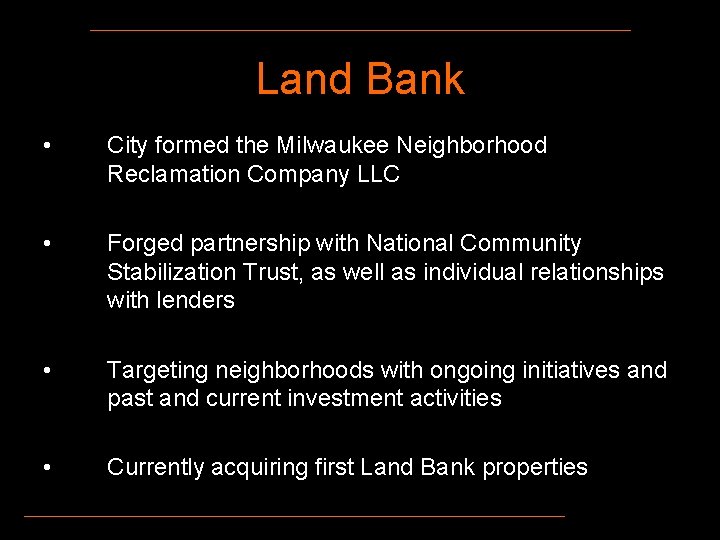 Land Bank • City formed the Milwaukee Neighborhood Reclamation Company LLC • Forged partnership