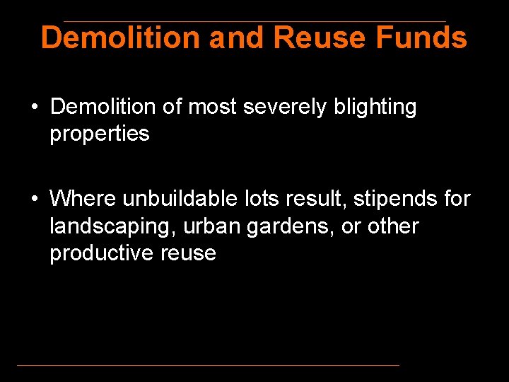 Demolition and Reuse Funds • Demolition of most severely blighting properties • Where unbuildable