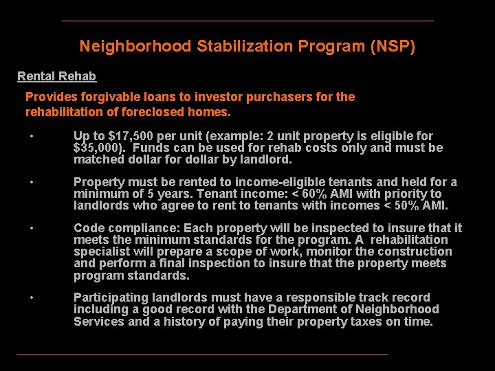 Neighborhood Stabilization Program (NSP) Rental Rehab Provides forgivable loans to investor purchasers for the