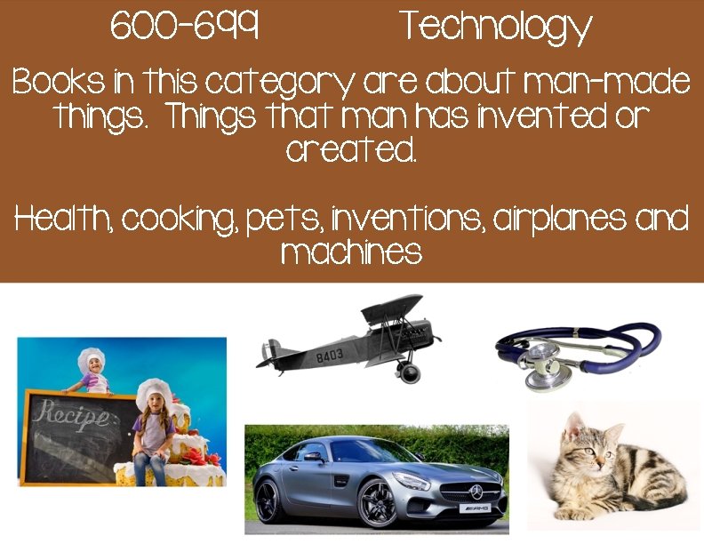 600 -699 Technology Books in this category are about man-made things. Things that man