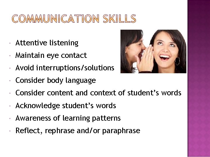  Attentive listening Maintain eye contact Avoid interruptions/solutions Consider body language Consider content and