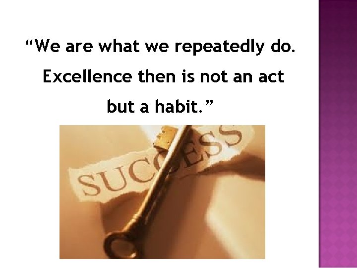 “We are what we repeatedly do. Excellence then is not an act but a