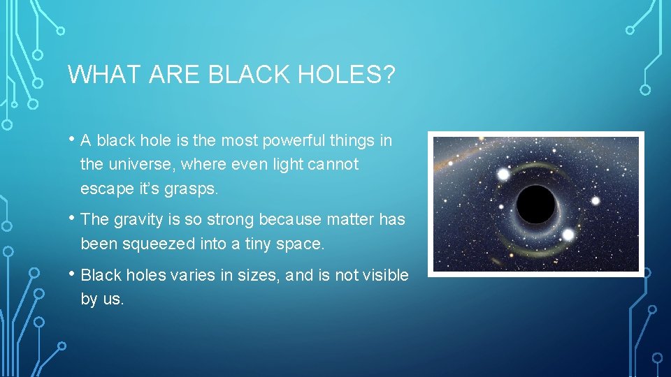 WHAT ARE BLACK HOLES? • A black hole is the most powerful things in