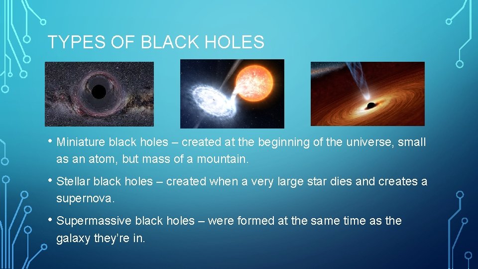 TYPES OF BLACK HOLES • Miniature black holes – created at the beginning of