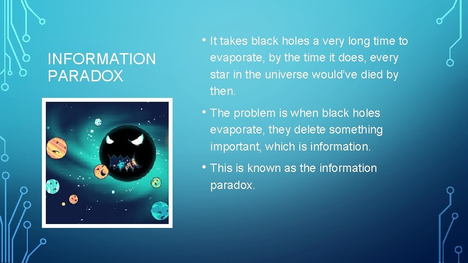  • It takes black holes a very long time to INFORMATION PARADOX evaporate,