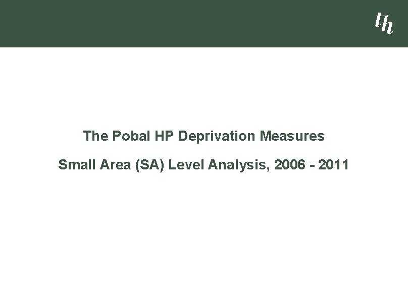 The Pobal HP Deprivation Measures Small Area (SA) Level Analysis, 2006 - 2011 