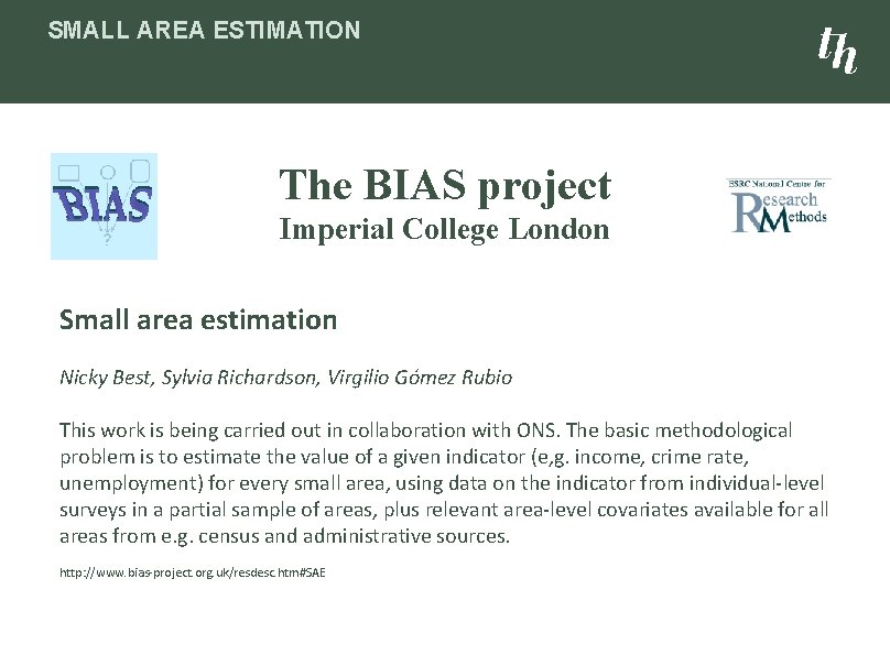 SMALL AREA ESTIMATION The BIAS project Imperial College London Small area estimation Nicky Best,