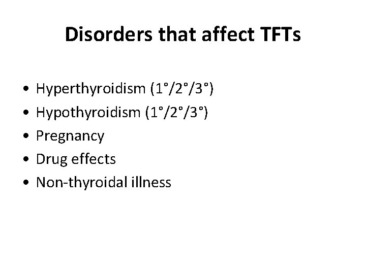 Disorders that affect TFTs • • • Hyperthyroidism (1°/2°/3°) Hypothyroidism (1°/2°/3°) Pregnancy Drug effects