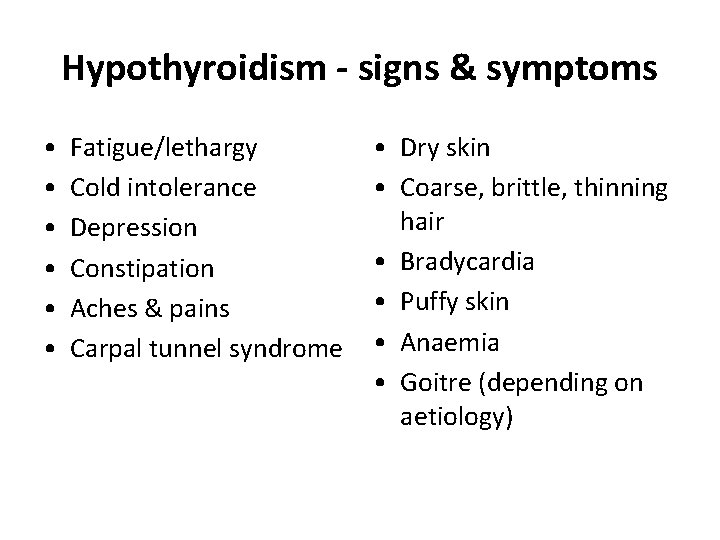 Hypothyroidism - signs & symptoms • • • Fatigue/lethargy Cold intolerance Depression Constipation Aches