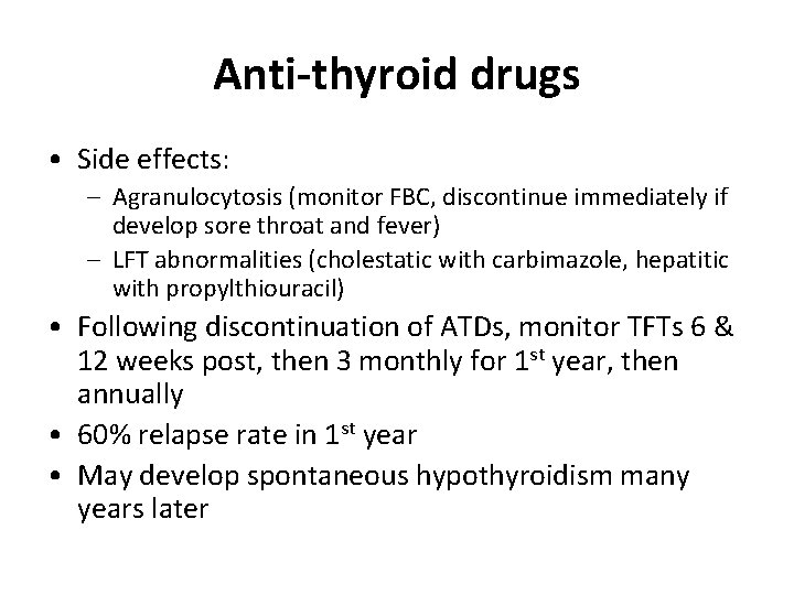 Anti-thyroid drugs • Side effects: – Agranulocytosis (monitor FBC, discontinue immediately if develop sore