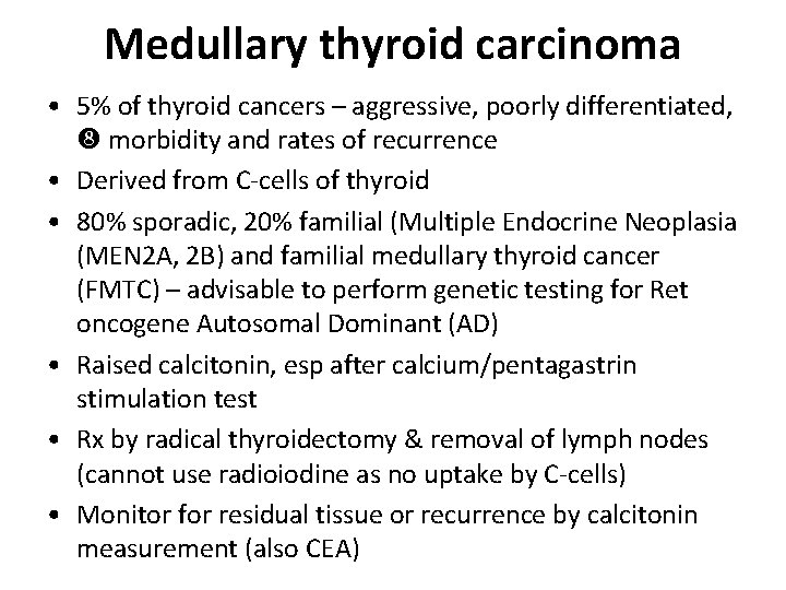 Medullary thyroid carcinoma • 5% of thyroid cancers – aggressive, poorly differentiated, morbidity and