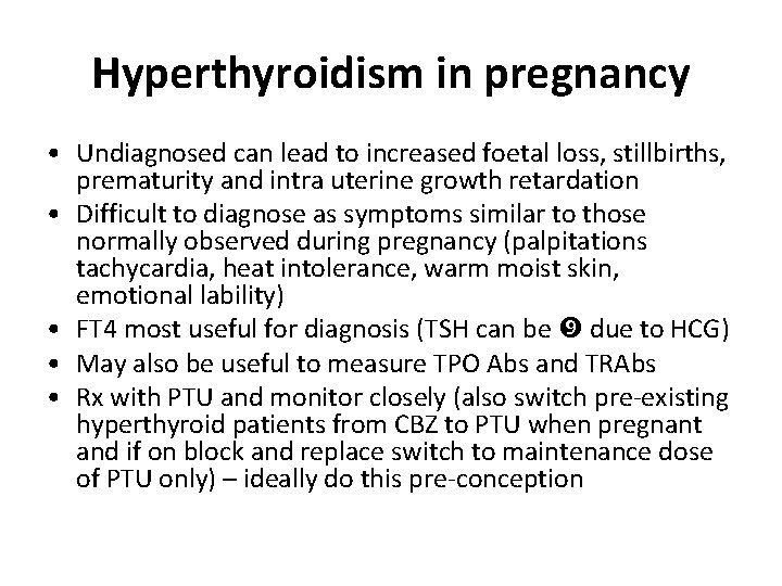 Hyperthyroidism in pregnancy • Undiagnosed can lead to increased foetal loss, stillbirths, prematurity and