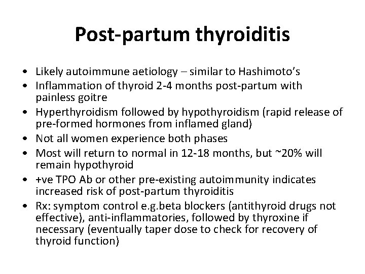 Post-partum thyroiditis • Likely autoimmune aetiology – similar to Hashimoto’s • Inflammation of thyroid