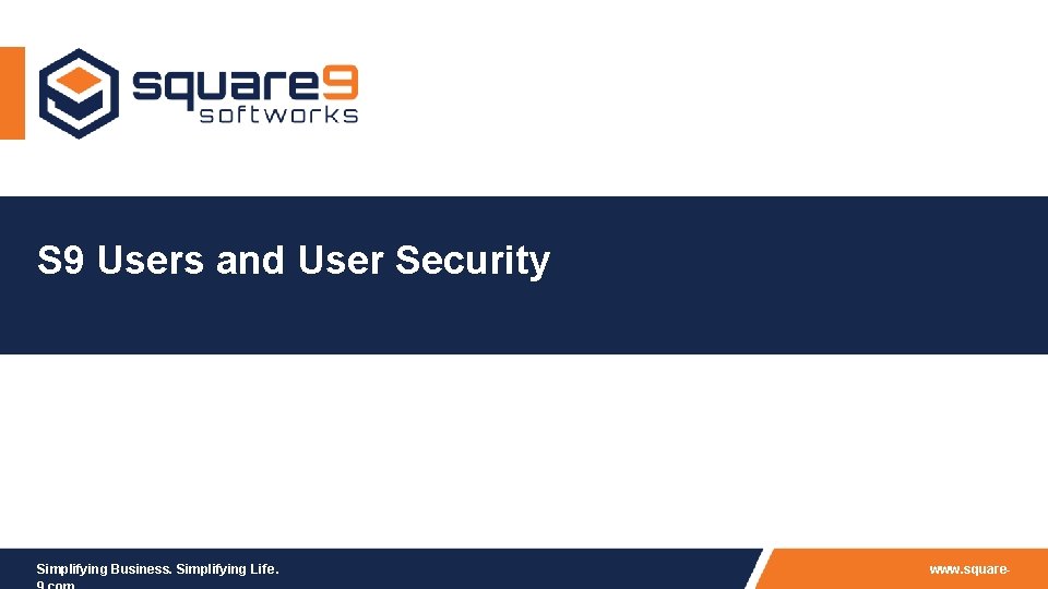 S 9 Users and User Security Simplifying Business. Simplifying Life. www. square- 