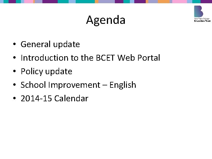 Agenda • • • General update Introduction to the BCET Web Portal Policy update