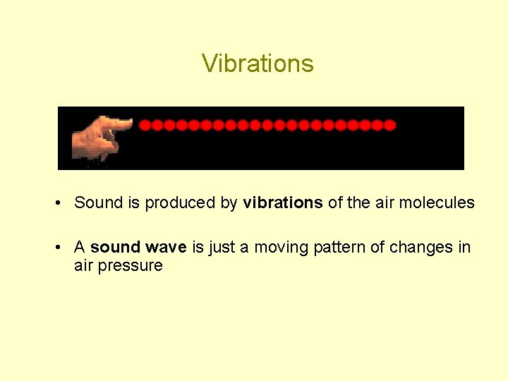 Vibrations • Sound is produced by vibrations of the air molecules • A sound