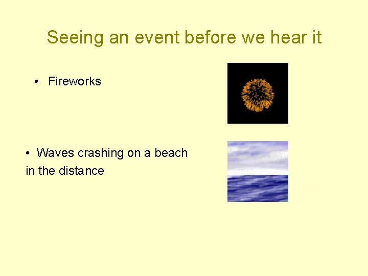 Seeing an event before we hear it • Fireworks • Waves crashing on a