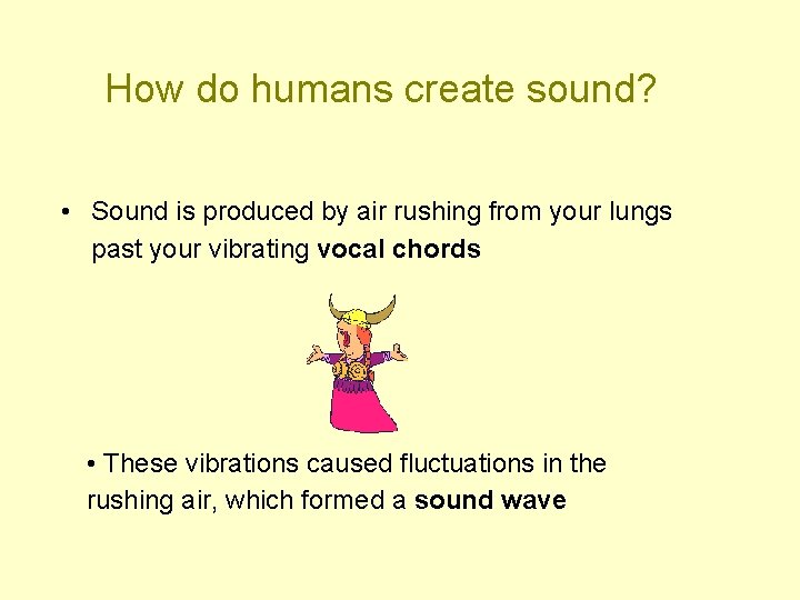 How do humans create sound? • Sound is produced by air rushing from your